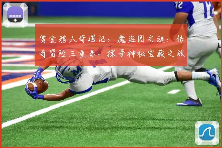 赏金猎人奇遇记，魔盗团之谜，传奇冒险三重奏，探寻神秘宝藏之旅